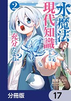 水魔法ぐらいしか取り柄がないけど現代知識があれば充分だよね？【分冊版】 17