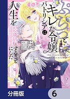 ぷちっとキレた令嬢パトリシアは人生を謳歌することにした【分冊版】 6
