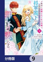 絶対に結婚したくない令嬢、辺境のケダモノと呼ばれる将軍閣下の押しかけ妻になる【分冊版】 9
