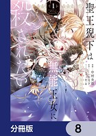 聖王猊下は無能王女に殺されたい【分冊版】 8