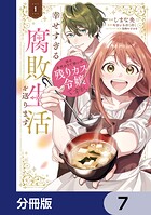 姉の身代わりで嫁いだ残りカス令嬢ですが、幸せすぎる腐敗生活を送ります【分冊版】 7