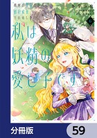 義妹が聖女だからと婚約破棄されましたが、私は妖精の愛し子です【分冊版】 59