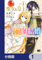 聖女と皇王の誓約結婚 恥ずかしいので聖女の自慢話はしないでくださいね…！【分冊版】（単話）