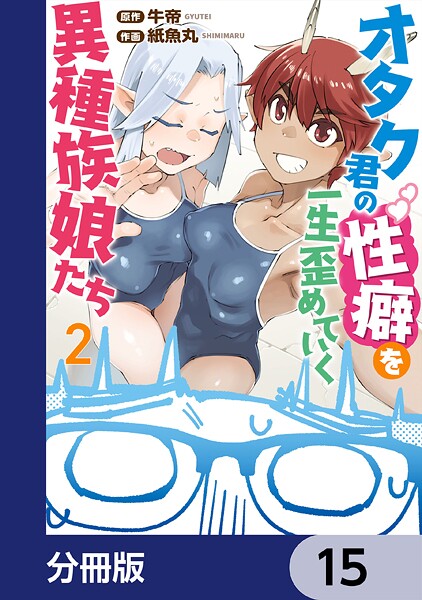 オタク君の性癖を一生歪めていく異種族娘たち【分冊版】 15
