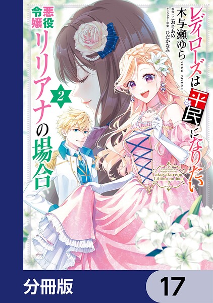 レディローズは平民になりたい 悪役令嬢リリアナの場合【分冊版】 17