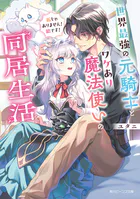 世界最強の元騎士とワケあり魔法使いの同居生活