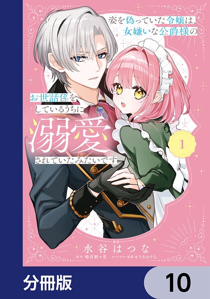 姿を偽っていた令嬢は、女嫌いな公爵様のお世話係をしているうちに溺愛されていたみたいです【分冊版】 10