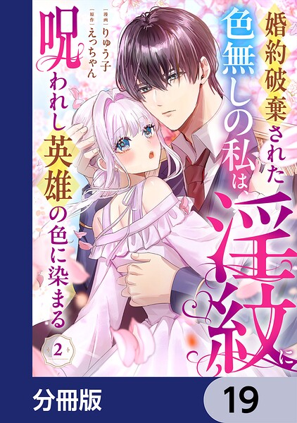 婚約破棄された色無しの私は、淫紋に呪われし英雄の色に染まる【分冊版】 19