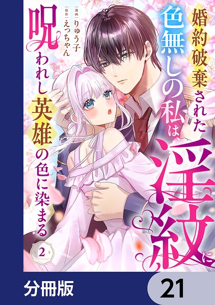 婚約破棄された色無しの私は、淫紋に呪われし英雄の色に染まる【分冊版】 21