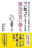 東大・京大生を育てた母親が教える つい怒ってしまうときの魔法の言い換え