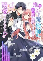 推し（嘘）の筆頭魔術師様が「俺たち、両思いだったんだね」と溺愛してくるんですが！？（単話）