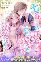 七番目の妻は六人の妃たちを差し置いて溺愛されています