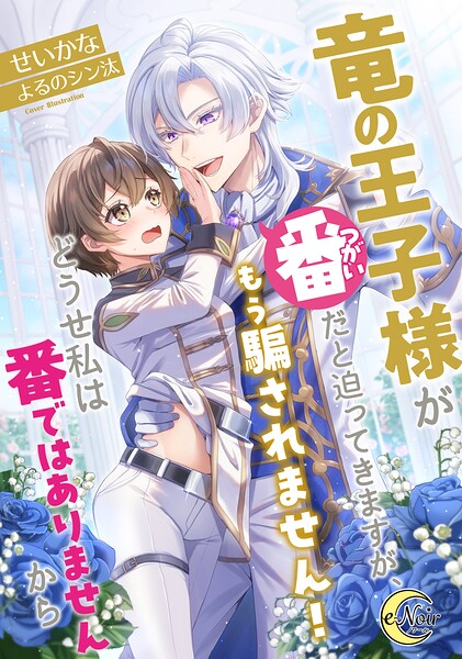 竜の王子様が番（つがい）だと迫ってきますが、もう騙されません！どうせ私は番ではありませんから