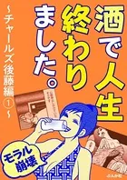 【モラル崩壊】酒で人生終わりました。〜チャールズ後藤編〜（単話）