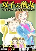 双子の醜女〜すごいブスVS.まあまあブス〜＜双子の醜女〜すごいブスVS.まあまあブス〜＞（単話）
