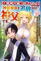 「《邪神の血》が流れている」と言われ、神聖教会を追放された神父です。 〜理不尽な理由で教会を追い出されたら、信仰対象の女神様も一緒についてきちゃいました〜