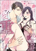 こじらせ彼の溺愛が重すぎます！ 10年越しのとろ甘えっち試してみる？（分冊版） 【第13話】