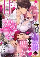 俺様伯爵はお人好し聖女を甘く孕ませたい Hしなきゃ死んじゃうみたいです！？（分冊版） 【第1話】