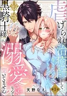 虐げられ治癒師として生きていくつもりでしたが最強黒騎士様に溺愛されるなんて聞いてません！（分冊版）（単話）