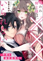 呪われ騎士様は、×××せずにはいられない 今夜も溺愛発情中！（分冊版） 【第1話】