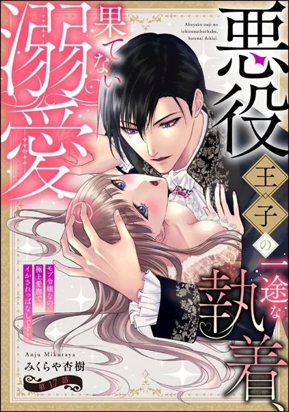 悪役王子の一途な執着、果てない溺愛。 モブ令嬢なのに極上愛撫でイかされっぱなしです！（分冊版） 【第17話】