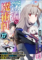 深淵の魔術師 〜反逆者として幽閉された俺は不死の体と最強の力を手に入れ冒険者として成り上がる〜 コミック版（分冊版） 【第17話】