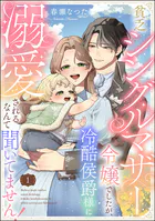 貧乏シングルマザー令嬢でしたが、冷酷侯爵様に溺愛されるなんて聞いてません！（分冊版）（単話）