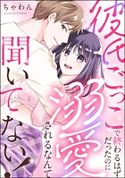 彼氏ごっこで終わるはずだったのに溺愛されるなんて聞いてない！（単話版）（単話）