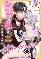 騎士団長様は、愛妻の私を（おっきなカラダで）甘やかしたい（単話版）（単話）
