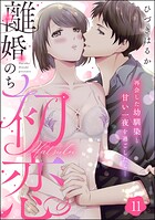 離婚のち初恋 再会した幼馴染と甘い一夜を過ごしたら…（分冊版） 【第11話】