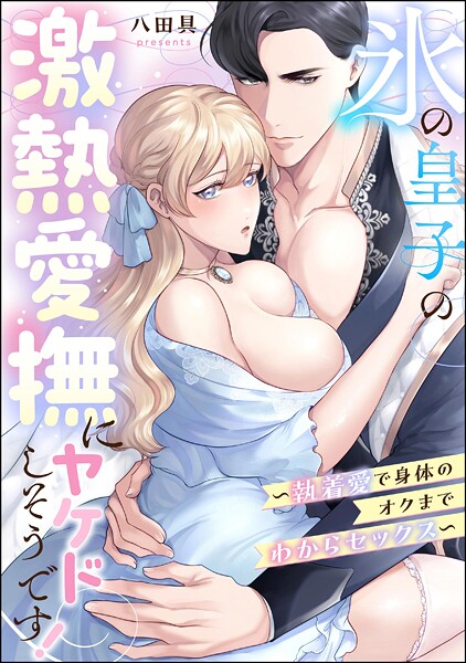 氷の皇子の激熱愛撫にヤケドしそうです！ 〜執着愛で身体のオクまでわからセックス〜（単話版）