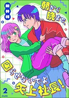 朝から晩まで、困らせないでよ矢上社長！ 2