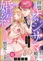 拝啓 オジサマ王弟殿下、一夜限りのはずが婚約の申し込みは想定外です！（分冊版） 【第17話】
