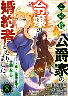 この度、公爵家の令嬢の婚約者となりました。しかし、噂では性格が悪く、十歳も年上です。 コミック版（分冊版）（単話）