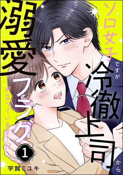 ソロ女子ですが冷徹上司から溺愛フラグが立っています…！？