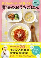 子どもがパクパク食べる！ 魔法のおうちごはん - 1歳半〜5歳 これ1冊でOK！ -
