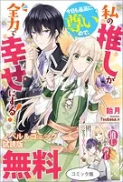 私の推しが今日も最高に尊いので、全力で幸せにする！ ノベル＆コミック試読版