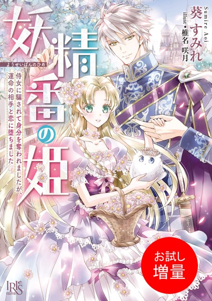 妖精番の姫 侍女に騙されて身分を奪われましたが、運命の相手と恋に堕ちました【特典SS付】【期間限定 試し読み増量版】