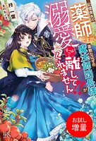 記憶喪失の薬師ですが、寡黙なはずの魔法師団長様が溺愛モードで離してくれません！！【特典SS付】【期間限定 試し読み増量版】