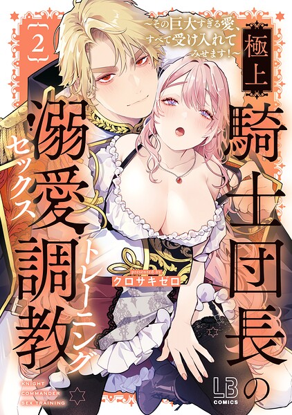 極上騎士団長の溺愛調教〜その巨大すぎる愛、すべて受け入れてみせます！〜【コミックス版】