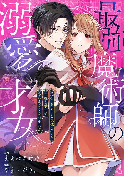最強魔術師の溺愛才女 〜元パートナーと復縁したら、二度と離してもらえなくなりました〜: 4