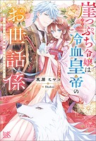 崖っぷち令嬢は冷血皇帝のお世話係〜侍女のはずが皇帝妃になるみたいです〜【特典SS付】 1