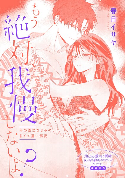 もう絶対、我慢しないよ？ 年の差幼なじみの甘くて重い溺愛（単話）
