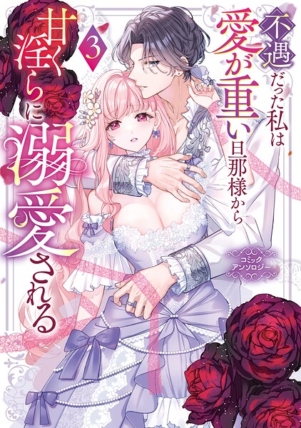 不遇だった私は愛が重い旦那様から甘く淫らに溺愛される コミックアンソロジー: 3