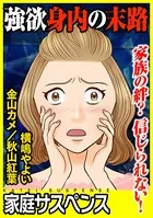 強欲身内の末路〜家族の絆？信じられない！〜