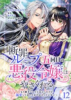 断罪ループ五回目の悪役令嬢はやさぐれる〜もう勝手にしてとは言ったけど、溺愛して良いとまでは言っていない〜【分冊版】 12話
