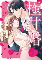 極甘婚 〜離婚するはずが、腹黒御曹司に溺愛されています！！〜