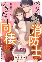 カタブツ消防士の長谷川くんといきなり同棲！？ 恋の炎、鎮火できません！【単話売】（単話）