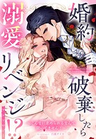 婚約破棄したら溺愛リベンジ!? 〜こんなに求められるなんて聞いてません!〜 アンソロジー