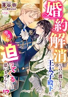 婚約解消を言い渡してきた王太子殿下が、今さら迫ってくるとは思いませんでした！？ 1
